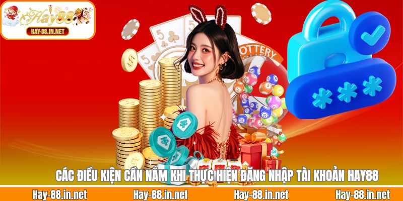 Các điều kiện cần nắm khi thực hiện đăng nhập tài khoản Hay88