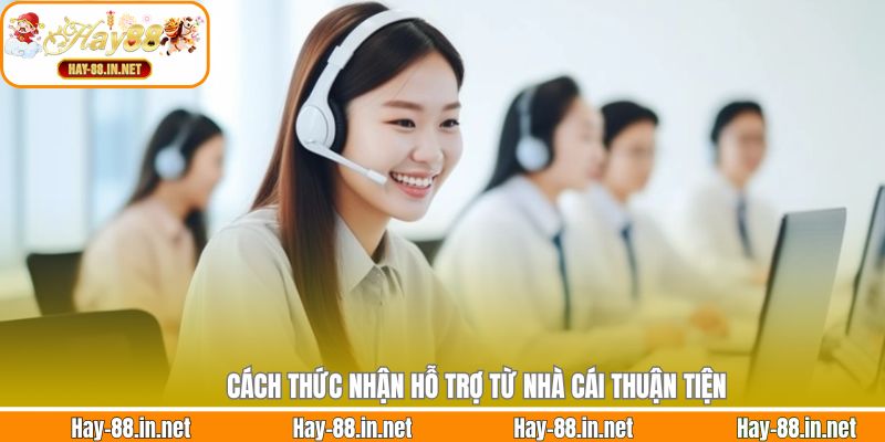 Cách thức nhận hỗ trợ từ nhà cái thuận tiện