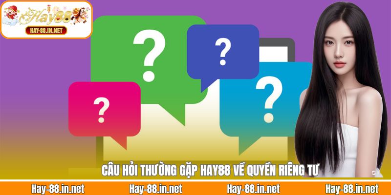 Câu hỏi thường gặp Hay88 về quyền riêng tư