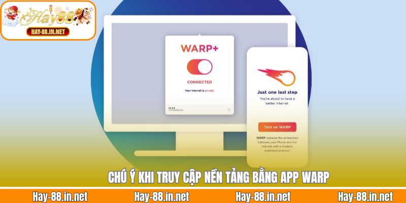 Chú ý khi truy cập nền tảng bằng app WARP