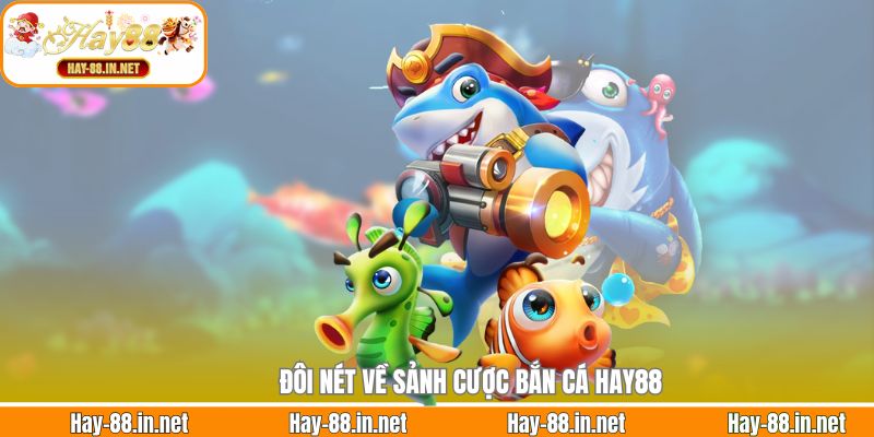 Đôi nét về sảnh cược bắn cá Hay88