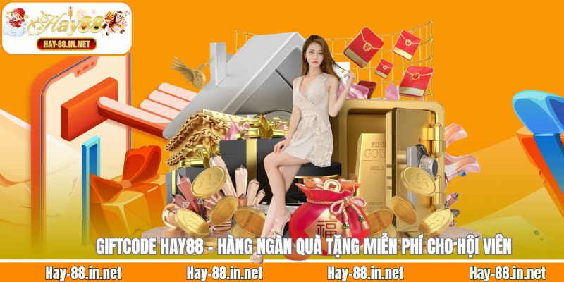 Giftcode Hay88 - Hàng Ngàn Quà Tặng Miễn Phí Cho Hội Viên