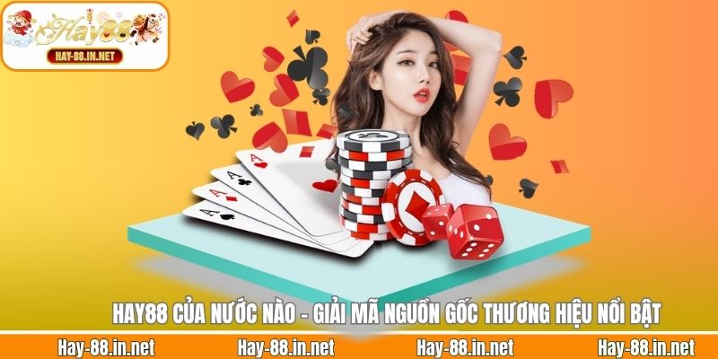 Hay88 Của Nước Nào - Giải Mã Nguồn Gốc Thương Hiệu Nổi Bật