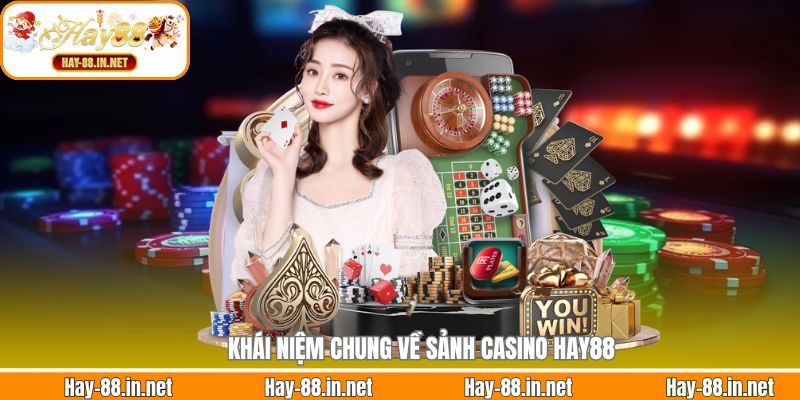 Khái niệm chung về sảnh Casino Hay88