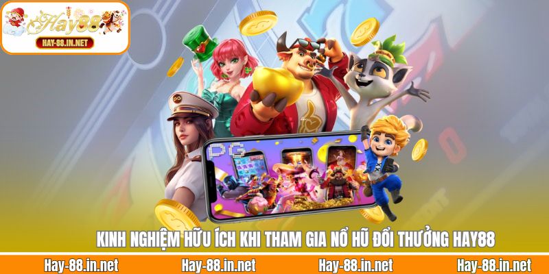 Kinh nghiệm hữu ích khi tham gia nổ hũ đổi thưởng Hay88