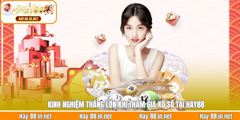 Kinh nghiệm thắng lớn khi tham gia xổ số tại Hay88