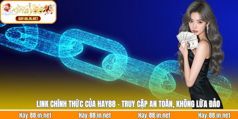 Link Chính Thức Của Hay88 - Truy Cập An Toàn, Không Lừa Đảo