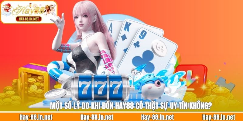Một số lý do khi đồn Hay88 có thật sự uy tín không?
