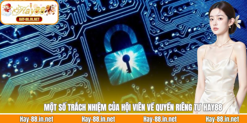 Một số trách nhiệm của hội viên về quyền riêng tư Hay88