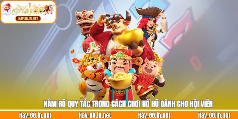 Nắm rõ quy tắc trong cách chơi nổ hũ dành cho hội viên