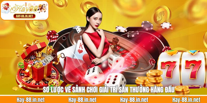 Sơ lược về sảnh chơi giải trí săn thưởng hàng đầu