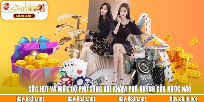 Sức hút và mức độ phủ sóng khi khám phá Hay88 của nước nào