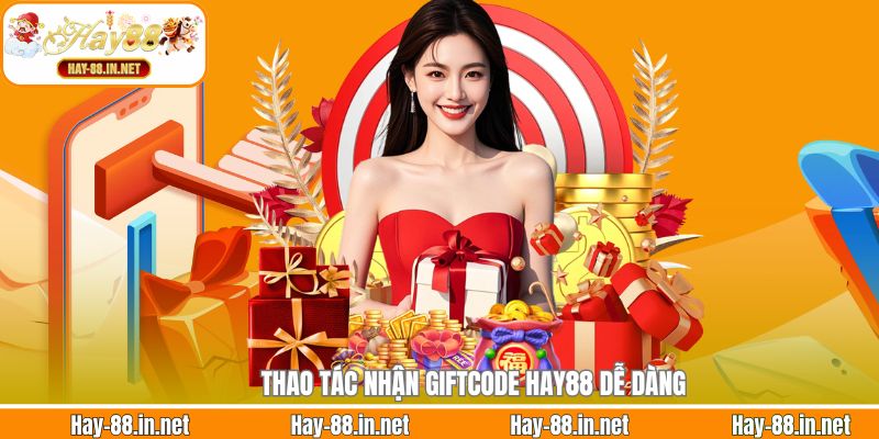 Thao tác nhận Giftcode Hay88 dễ dàng