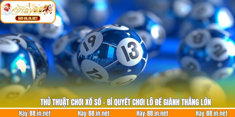 Thủ Thuật Chơi Xổ Số - Bí Quyết Chơi Lô Đề Giành Thắng Lớn