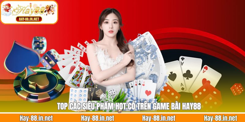 Top các siêu phẩm hot có trên game bài Hay88