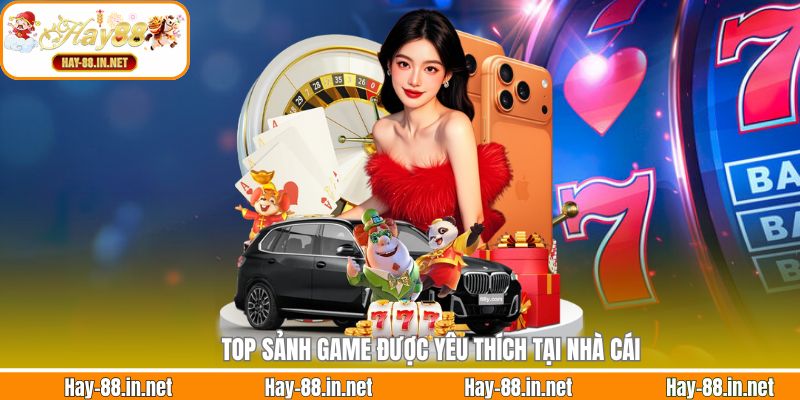 Top sảnh game được yêu thích tại nhà cái