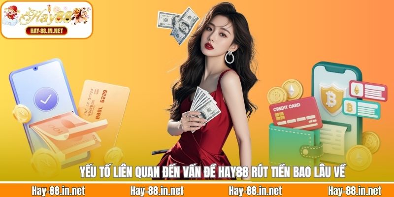 Yếu tố liên quan đến vấn đề Hay88 rút tiền bao lâu về