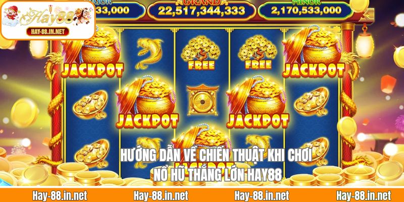 Hướng dẫn về chiến thuật khi chơi nổ hũ thắng lớn Hay88
