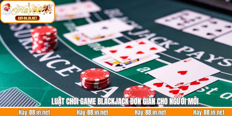 Luật chơi game Blackjack đơn giản cho người mới