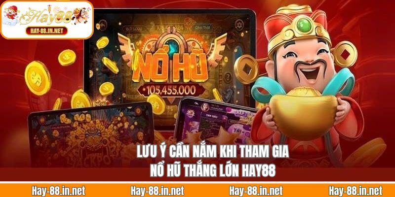 Lưu ý cần nắm khi tham gia nổ hũ thắng lớn Hay88
