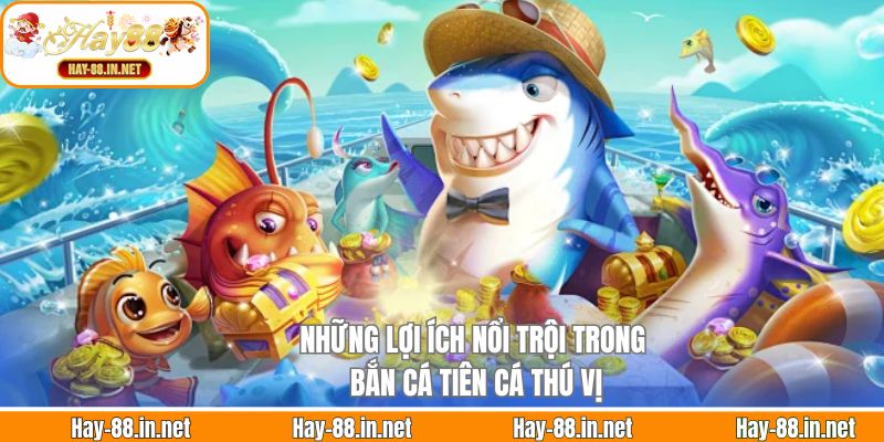 Những lợi ích nổi trội trong bắn cá tiên cá thú vị