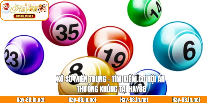 Xổ Số Miền Trung - Tìm Kiếm Cơ Hội Ăn Thưởng Khủng Tại Hay88